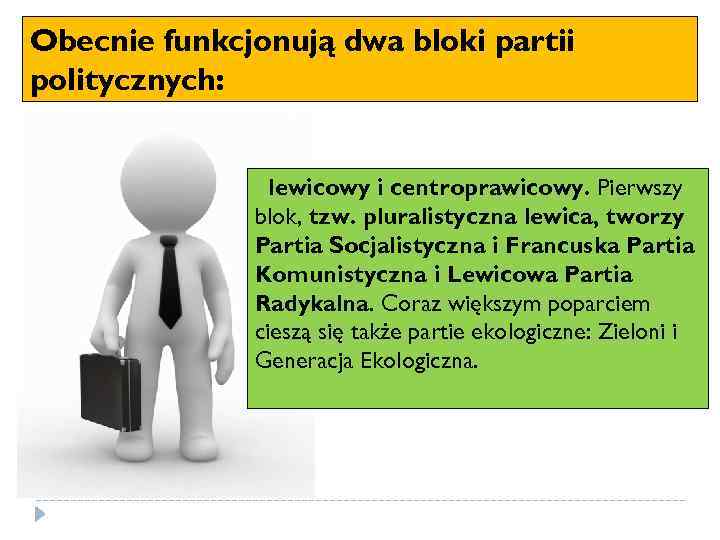 Obecnie funkcjonują dwa bloki partii politycznych: lewicowy i centroprawicowy. Pierwszy blok, tzw. pluralistyczna lewica,