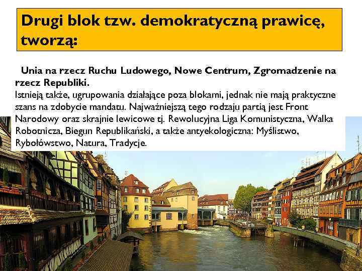 Drugi blok tzw. demokratyczną prawicę, tworzą: Unia na rzecz Ruchu Ludowego, Nowe Centrum, Zgromadzenie