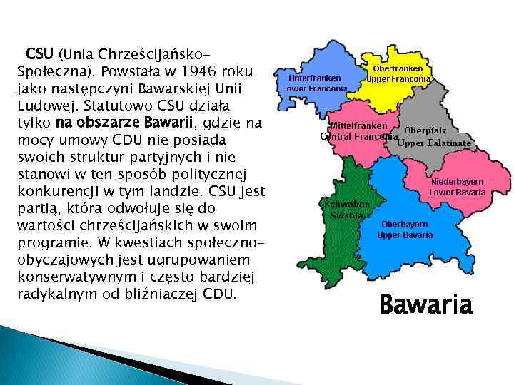 CSU (Unia Chrześcijańsko. Społeczna). Powstała w 1946 roku jako następczyni Bawarskiej Unii Ludowej. Statutowo