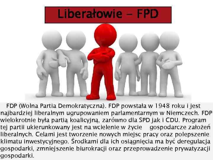 Liberałowie - FPD FDP (Wolna Partia Demokratyczna). FDP powstała w 1948 roku i jest
