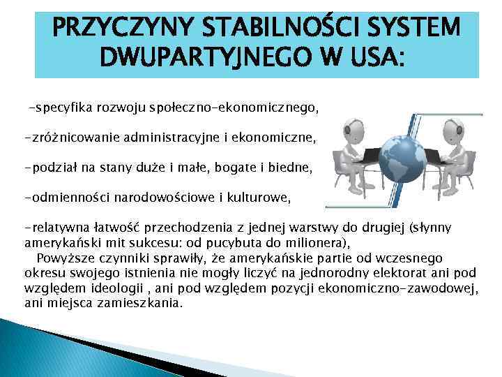 PRZYCZYNY STABILNOŚCI SYSTEM DWUPARTYJNEGO W USA: -specyfika rozwoju społeczno-ekonomicznego, -zróżnicowanie administracyjne i ekonomiczne, -podział