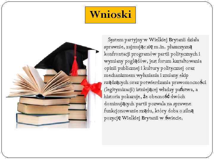 Wnioski System partyjny w Wielkiej Brytanii działa sprawnie, zajmując się m. in. płaszczyzną konfrontacji