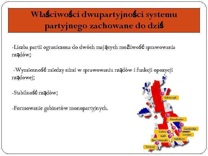 Właściwości dwupartyjności systemu partyjnego zachowane do dziś -Liczba partii ograniczona do dwóch mających możliwość