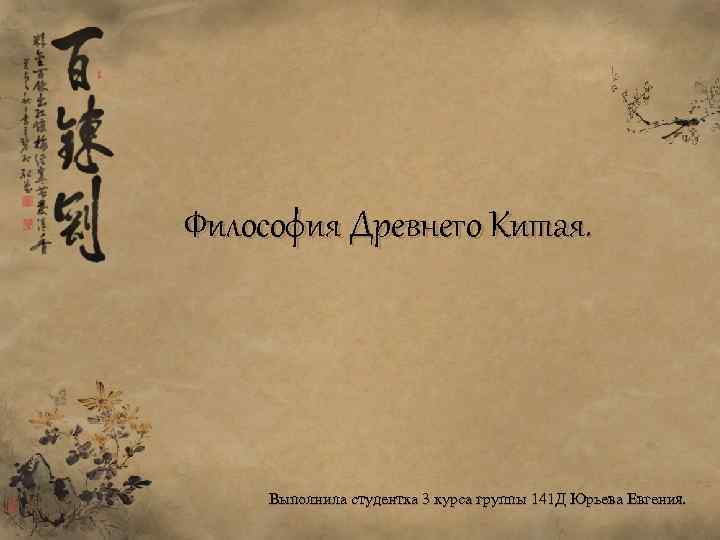 Философия Древнего Китая. Выполнила студентка 3 курса группы 141 Д Юрьева Евгения. 