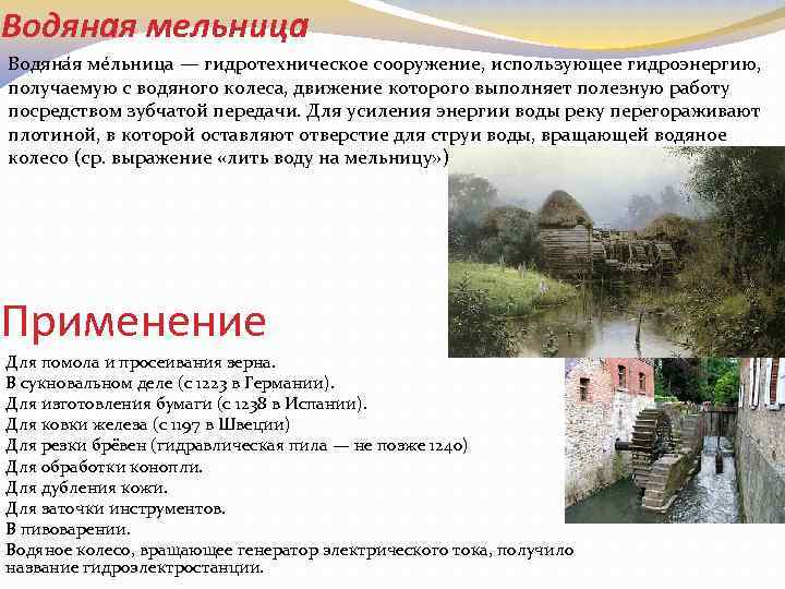 Водяная мельница Водяна я ме льница — гидротехническое сооружение, использующее гидроэнергию, получаемую с водяного