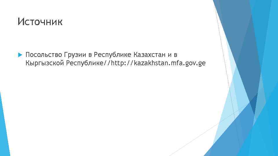 Источник Посольство Грузии в Республике Казахстан и в Кыргызской Республике//http: //kazakhstan. mfa. gov. ge