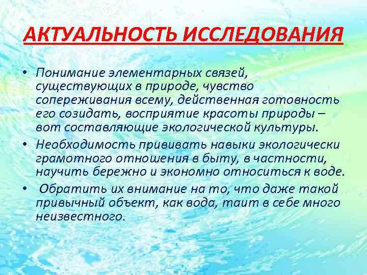 АКТУАЛЬНОСТЬ ИССЛЕДОВАНИЯ • Понимание элементарных связей, существующих в природе, чувство сопереживания всему, действенная готовность