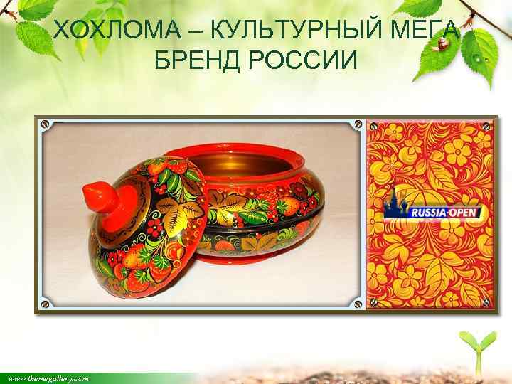ХОХЛОМА – КУЛЬТУРНЫЙ МЕГА БРЕНД РОССИИ www. themegallery. com 