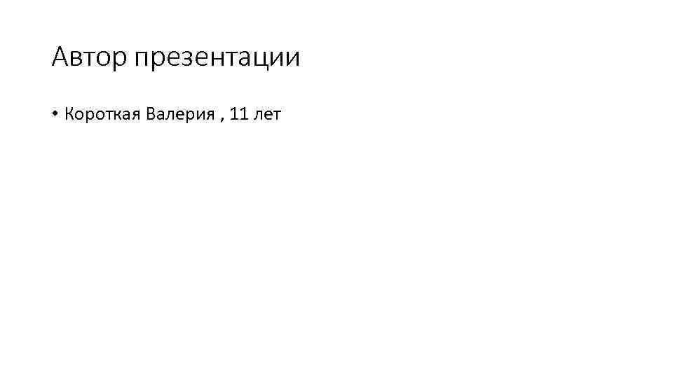 Автор презентации • Короткая Валерия , 11 лет 