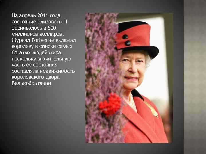 На апрель 2011 года состояние Елизаветы II оценивалось в 500 миллионов долларов. Журнал Forbes