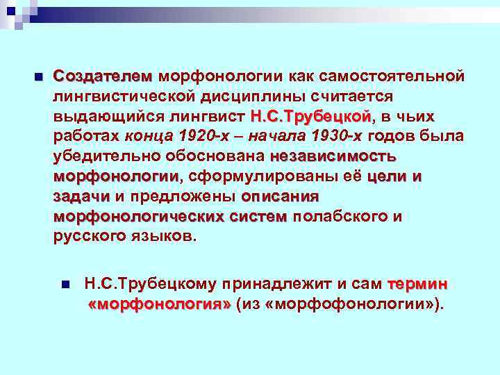 n Создателем морфонологии как самостоятельной лингвистической дисциплины считается выдающийся лингвист Н. С. Трубецкой, в