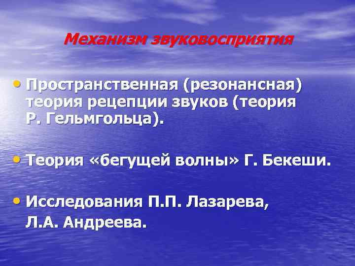 Механизм звуковосприятия • Пространственная (резонансная) теория рецепции звуков (теория Р. Гельмгольца). • Теория «бегущей