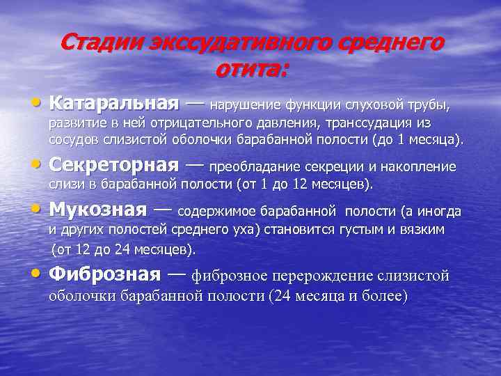 Стадии экссудативного среднего отита: • Катаральная — нарушение функции слуховой трубы, развитие в ней