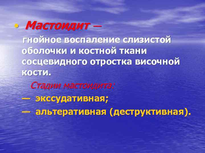  • Мастоидит — гнойное воспаление слизистой оболочки и костной ткани сосцевидного отростка височной