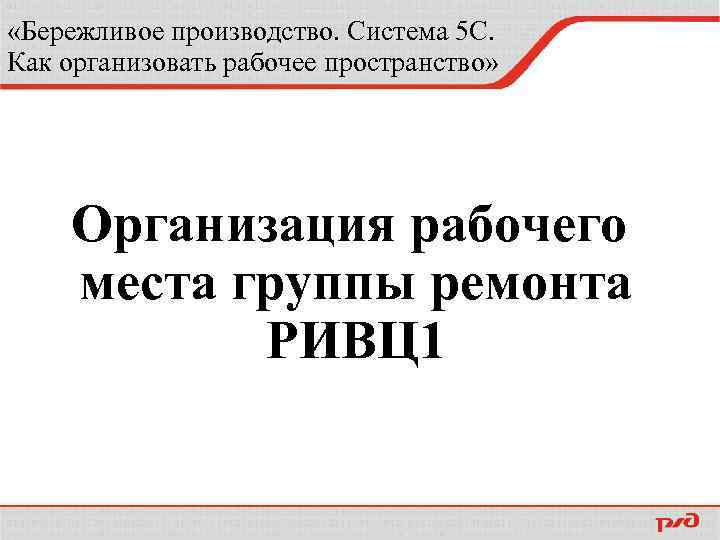  «Бережливое производство. Система 5 С. Как организовать рабочее пространство» Организация рабочего места группы