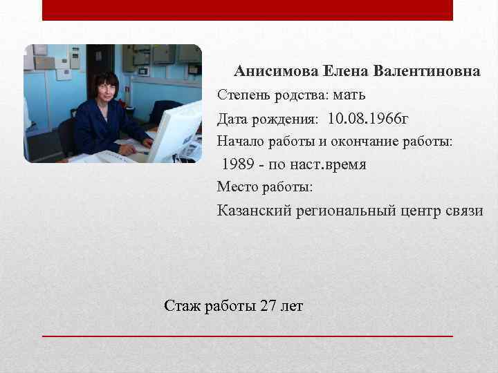 Анисимова Елена Валентиновна Степень родства: мать Дата рождения: 10. 08. 1966 г Начало работы