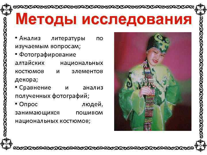 Методы исследования • Анализ литературы по изучаемым вопросам; • Фотографирование алтайских национальных костюмов и