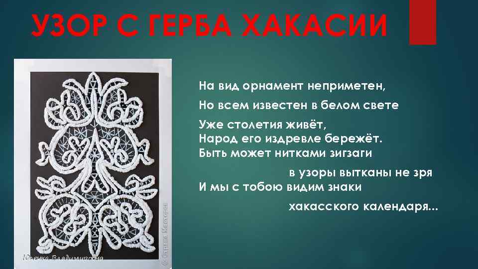 УЗОР С ГЕРБА ХАКАСИИ На вид орнамент неприметен, Но всем известен в белом свете