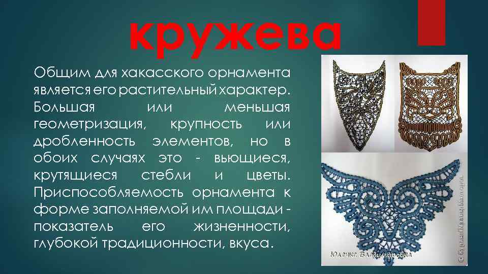 кружева Общим для хакасского орнамента является его растительный характер. Большая или меньшая геометризация, крупность