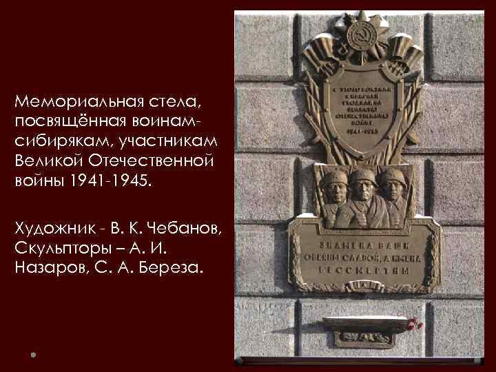 Мемориальная стела, посвящённая воинамсибирякам, участникам Великой Отечественной войны 1941 -1945. Художник - В. К.