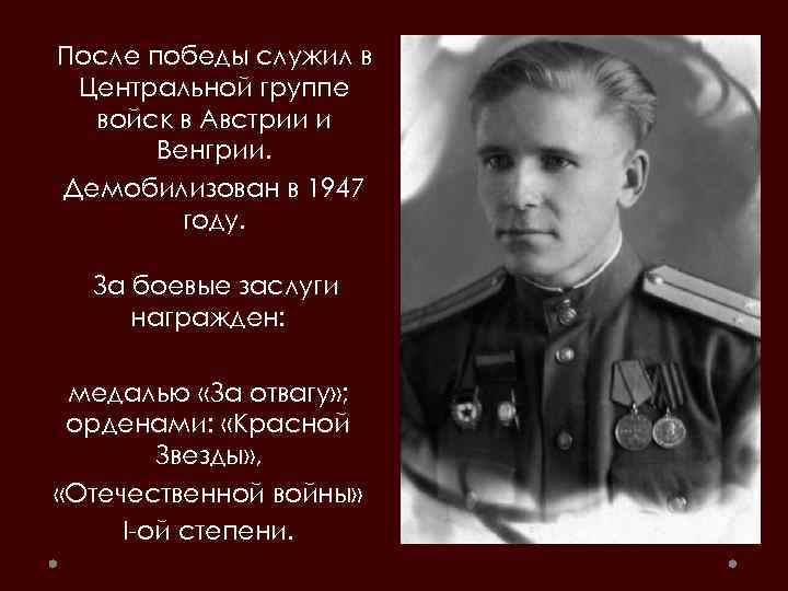 После победы служил в Центральной группе войск в Австрии и Венгрии. Демобилизован в 1947