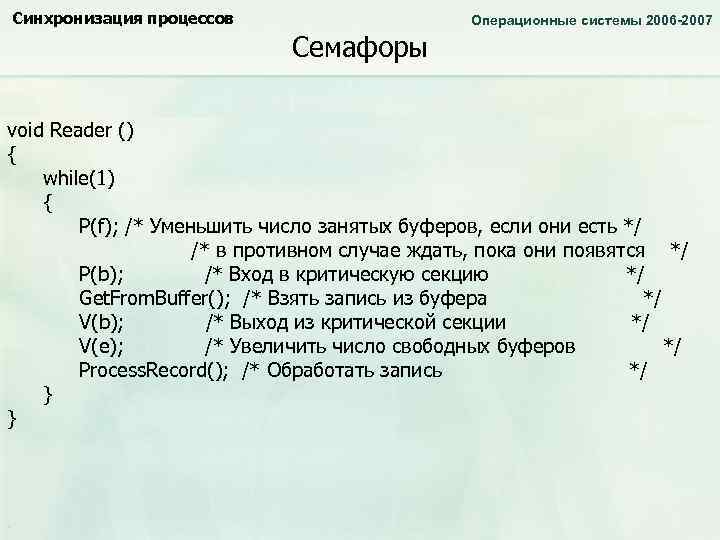 Синхронизация процессов Операционные системы 2006 -2007 Семафоры void Reader () { while(1) { P(f);