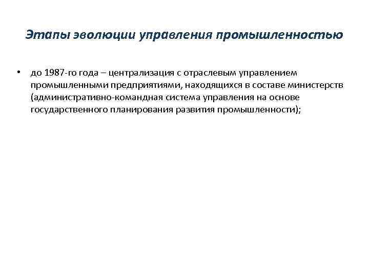 Этапы эволюции управления промышленностью • до 1987 -го года – централизация с отраслевым управлением