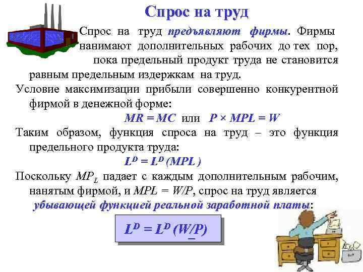Спрос на труд предъявляют фирмы. Фирмы фирмы нанимают дополнительных рабочих до тех пор, пока