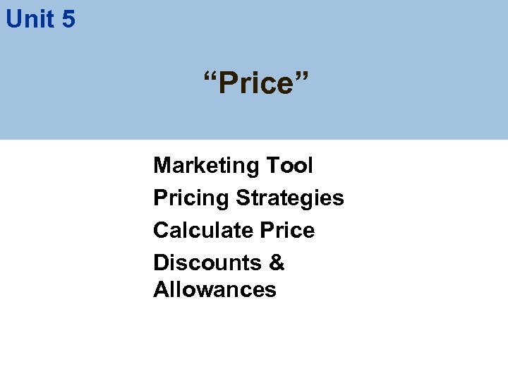 Unit 5 “Price” Marketing Tool Pricing Strategies Calculate Price Discounts & Allowances 