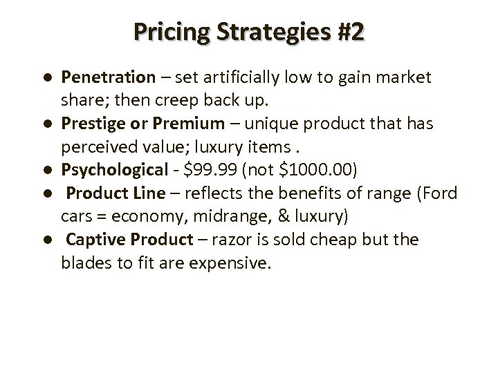 Pricing Strategies #2 l l l Penetration – set artificially low to gain market