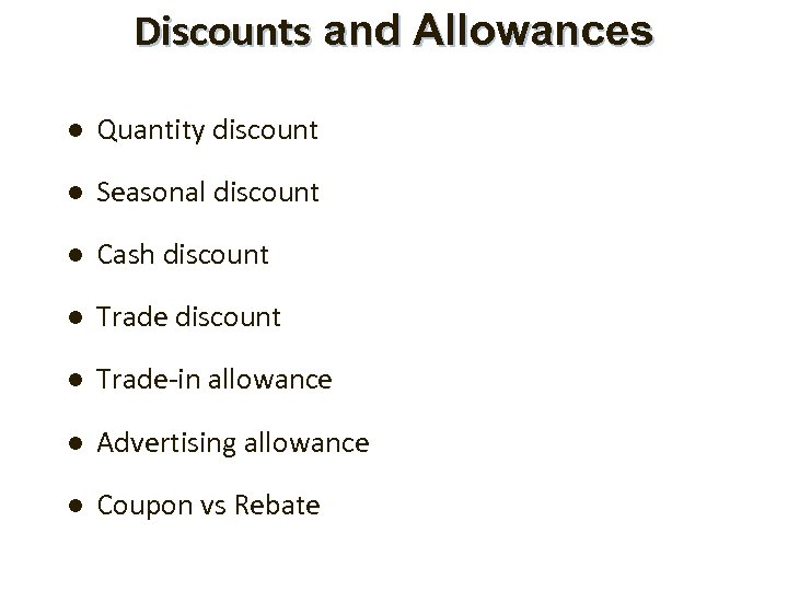 Discounts and Allowances l Quantity discount l Seasonal discount l Cash discount l Trade-in
