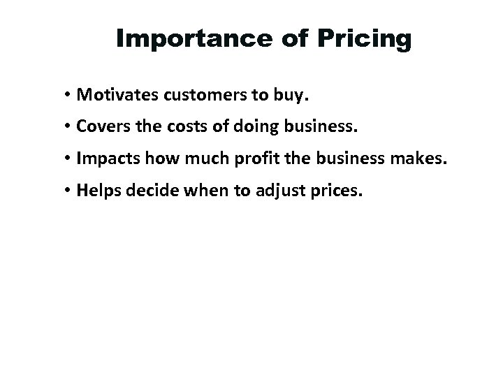 Importance of Pricing • Motivates customers to buy. • Covers the costs of doing