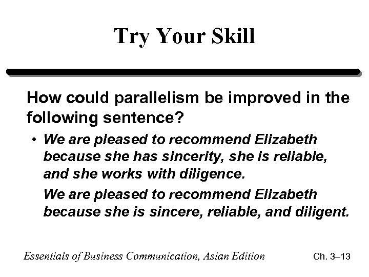 Try Your Skill How could parallelism be improved in the following sentence? • We