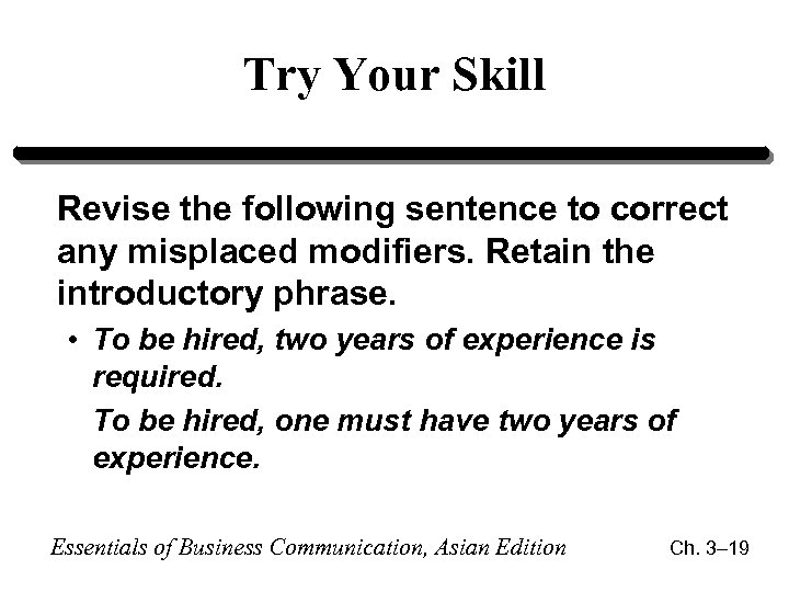 Try Your Skill Revise the following sentence to correct any misplaced modifiers. Retain the