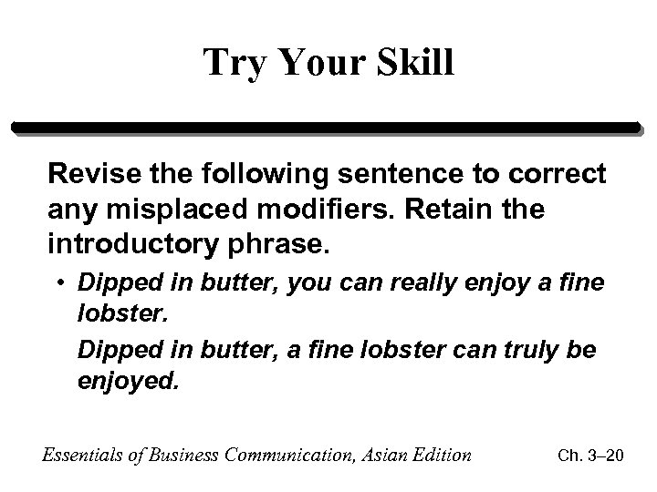 Try Your Skill Revise the following sentence to correct any misplaced modifiers. Retain the