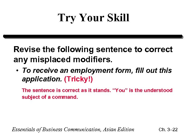 Try Your Skill Revise the following sentence to correct any misplaced modifiers. • To