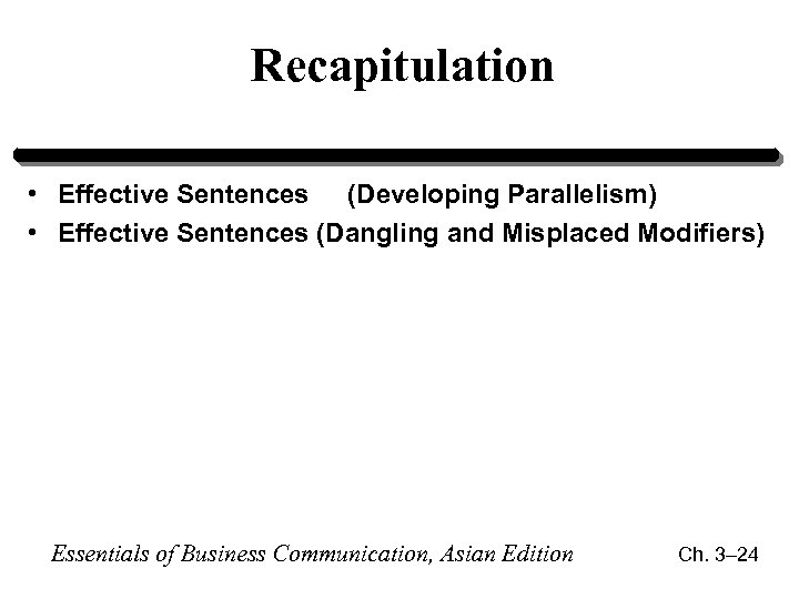 Recapitulation • Effective Sentences (Developing Parallelism) • Effective Sentences (Dangling and Misplaced Modifiers) Essentials