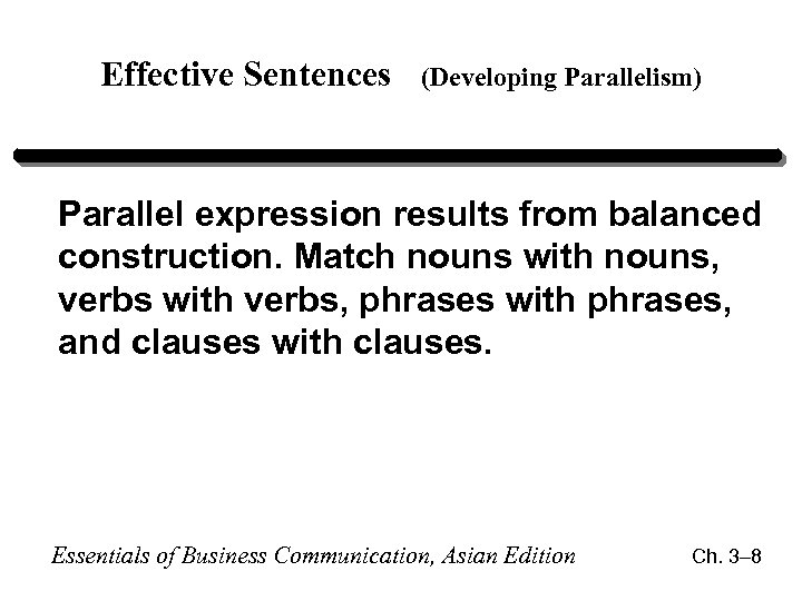 Effective Sentences (Developing Parallelism) Parallel expression results from balanced construction. Match nouns with nouns,