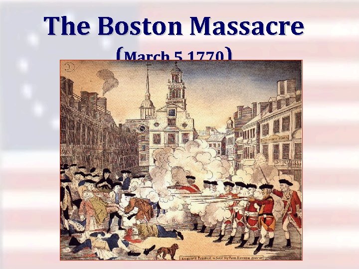 The Boston Massacre (March 5, 1770) 