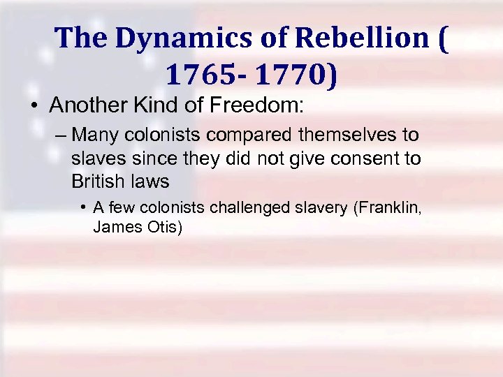 The Dynamics of Rebellion ( 1765 - 1770) • Another Kind of Freedom: –