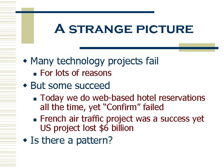 A strange picture w Many technology projects fail n For lots of reasons w