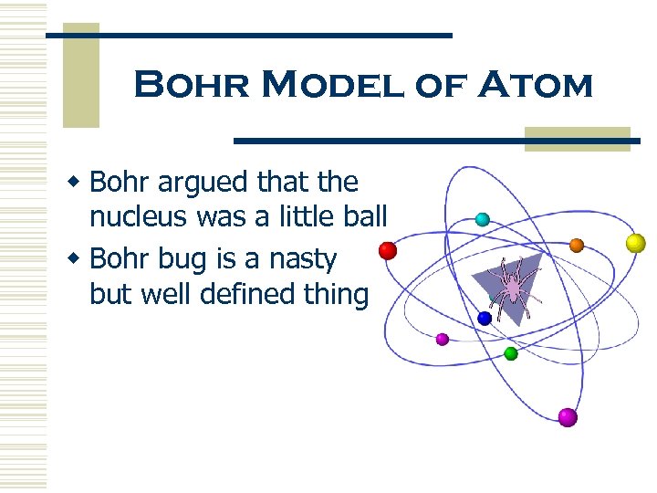 Bohr Model of Atom w Bohr argued that the nucleus was a little ball