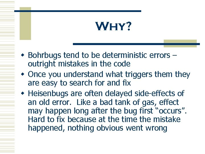 Why? w Bohrbugs tend to be deterministic errors – outright mistakes in the code