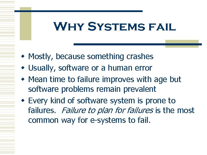 Why Systems fail w Mostly, because something crashes w Usually, software or a human