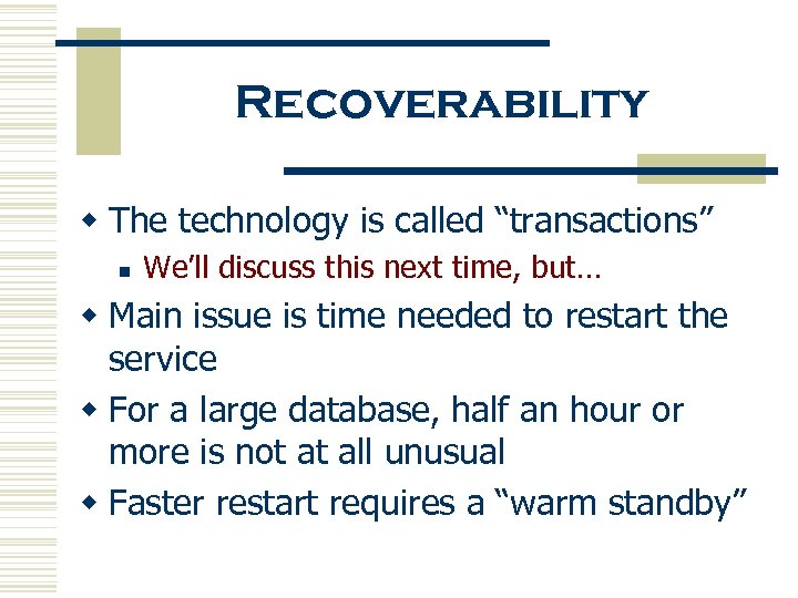 Recoverability w The technology is called “transactions” n We’ll discuss this next time, but…