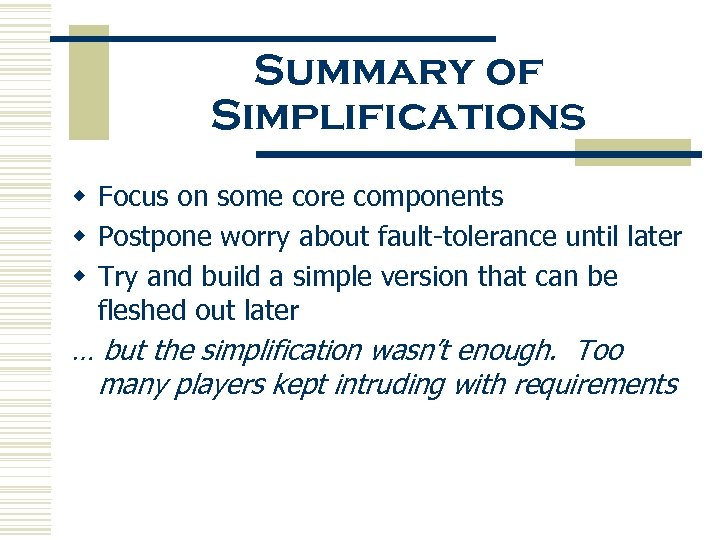 Summary of Simplifications w Focus on some core components w Postpone worry about fault-tolerance