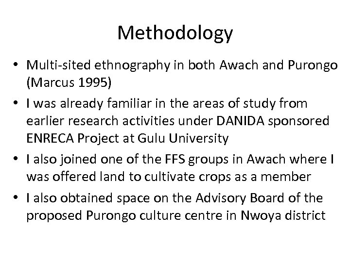 Methodology • Multi-sited ethnography in both Awach and Purongo (Marcus 1995) • I was
