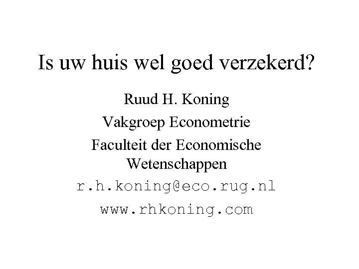 Is uw huis wel goed verzekerd? Ruud H. Koning Vakgroep Econometrie Faculteit der Economische