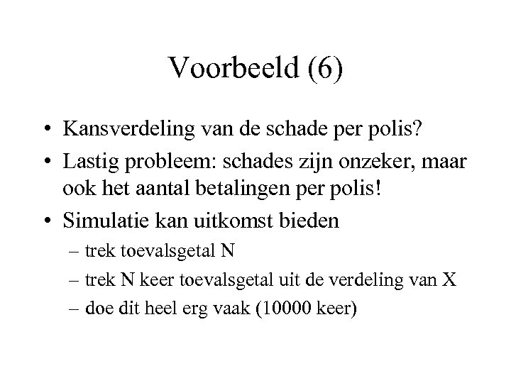 Voorbeeld (6) • Kansverdeling van de schade per polis? • Lastig probleem: schades zijn