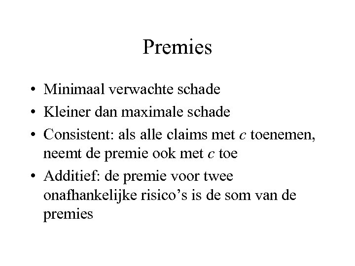 Premies • Minimaal verwachte schade • Kleiner dan maximale schade • Consistent: als alle